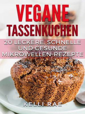 cover image of Vegane Tassenkuchen – 20 Leckere, Schnelle und Gesunde Mikrowellen-Rezepte